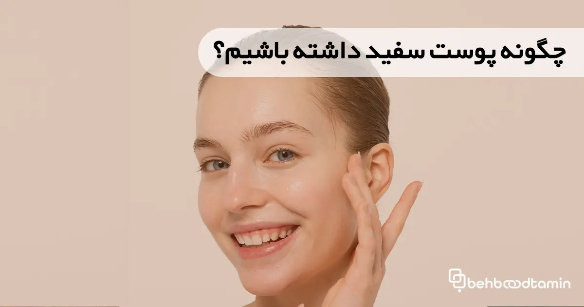 چگونه پوستی سفید داشته باشیم؟