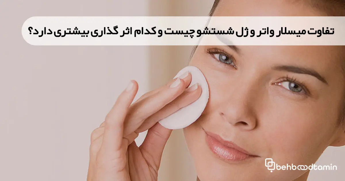 تفاوت میسلار واتر و ژل شستشو چیست و کدام اثر گذاری بیشتری دارد؟