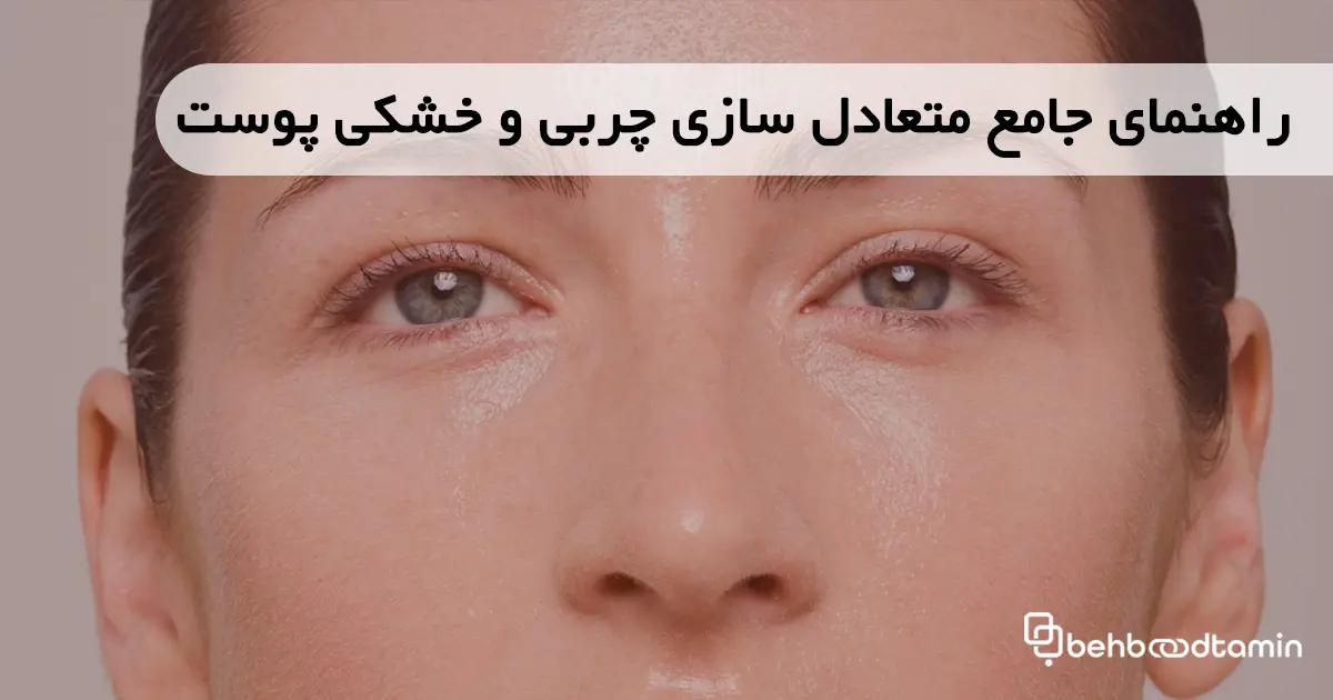 راهنمای جامع متعادل سازی چربی و خشکی پوست