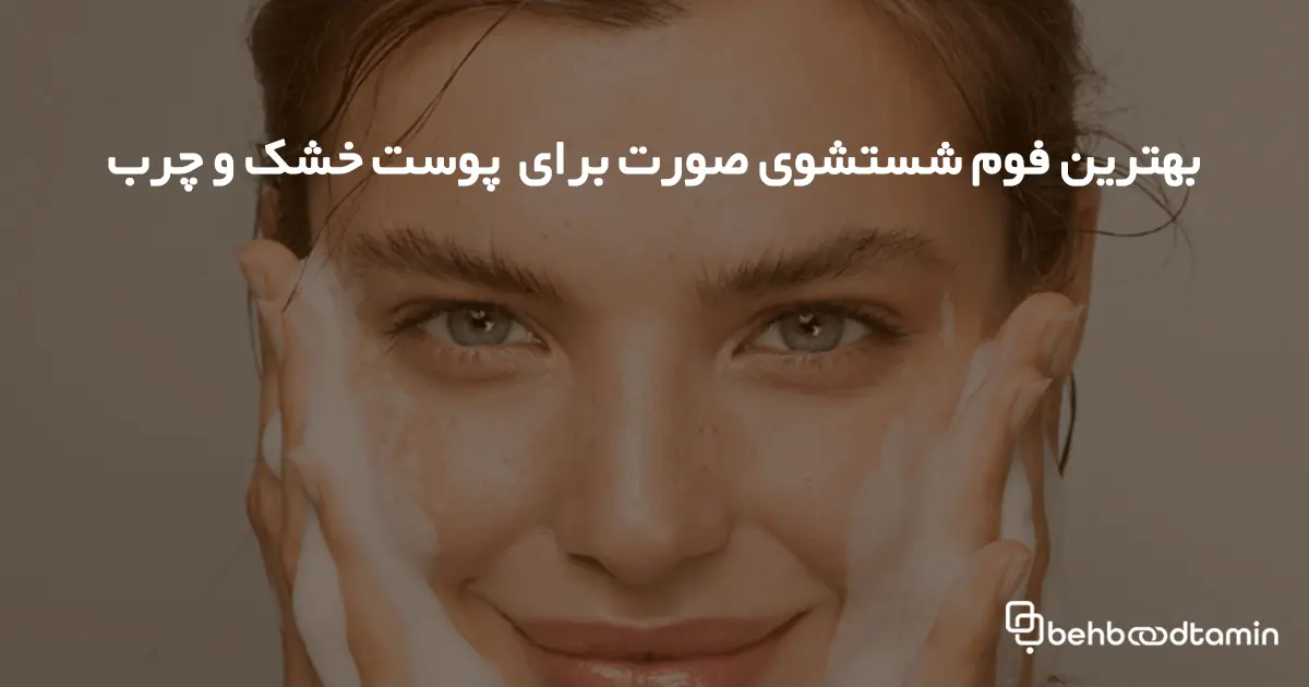 بهترین فوم شستشوی صورت برای پوست خشک و چرب